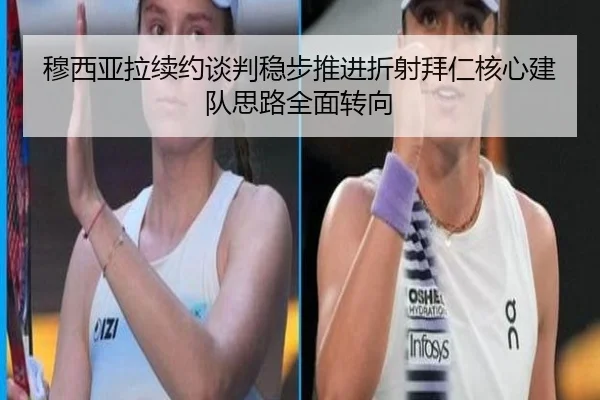 穆西亚拉续约谈判稳步推进折射拜仁核心建队思路全面转向